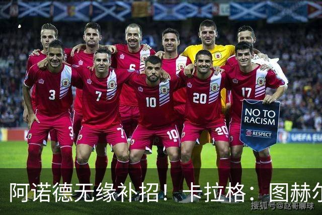 阿诺德无缘补招！卡拉格：图赫尔将团队凝聚力置于个人能力之上