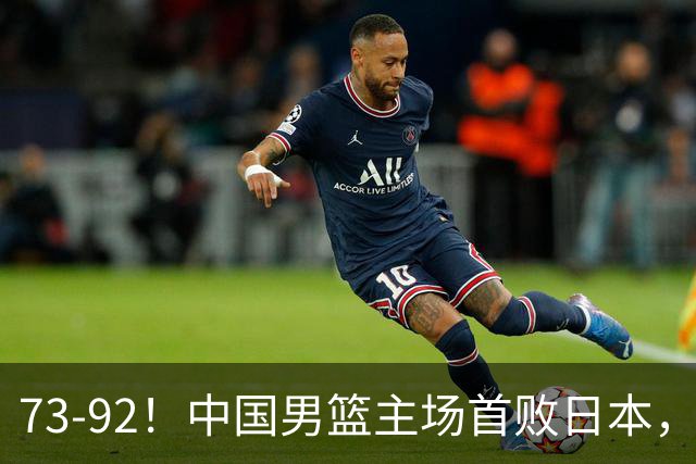 73-92！中国男篮主场首败日本，郭士强和教练组这4刀不动就真没救了